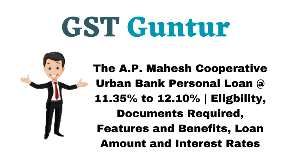 The A.P. Mahesh Cooperative Urban Bank Personal Loan @ 11.35% to 12.10% | Eligbility, Documents Required, Features and Benefits, Loan Amount and Interest Rates