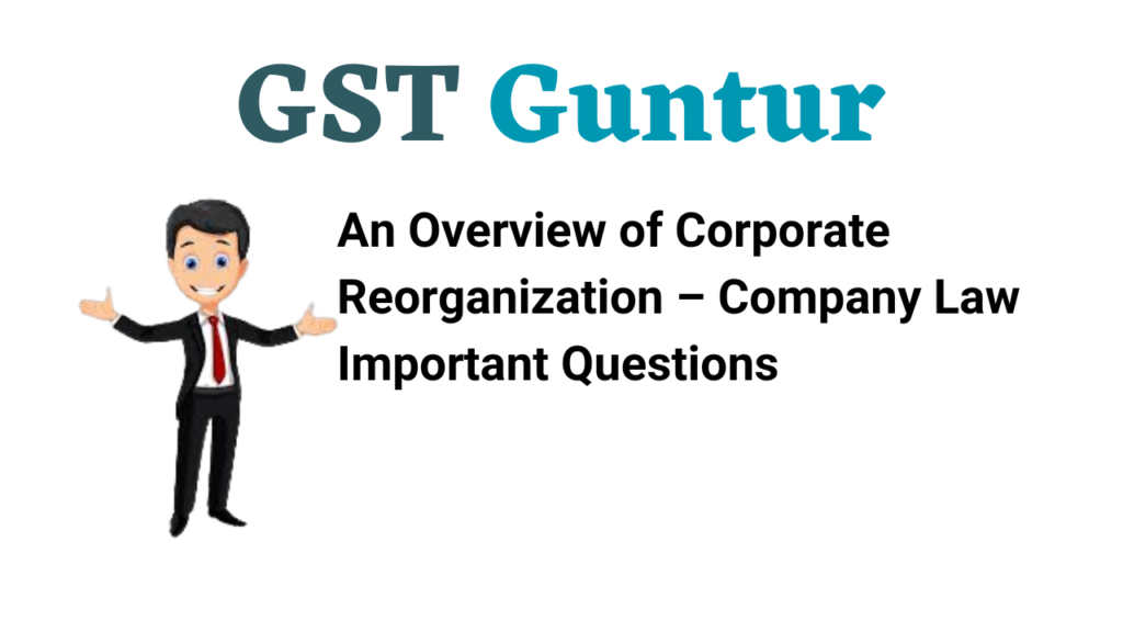 An Overview of Corporate Reorganization – Company Law Important Questions