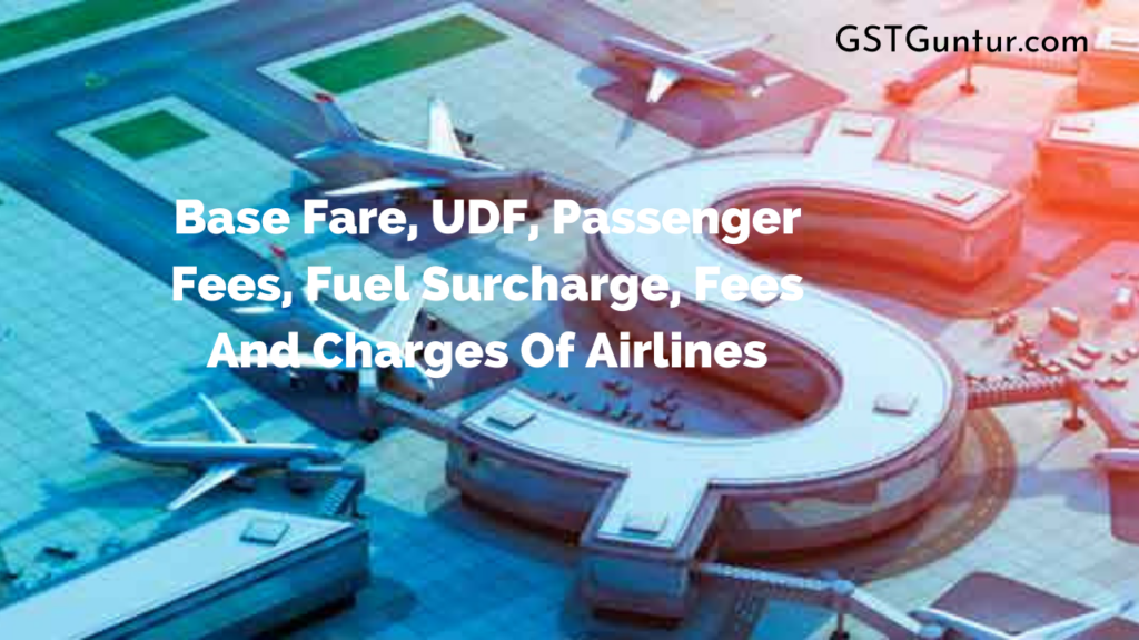 Base Fare, UDF, Passenger Fees, Fuel Surcharge, Fees And Charges Of Airlines