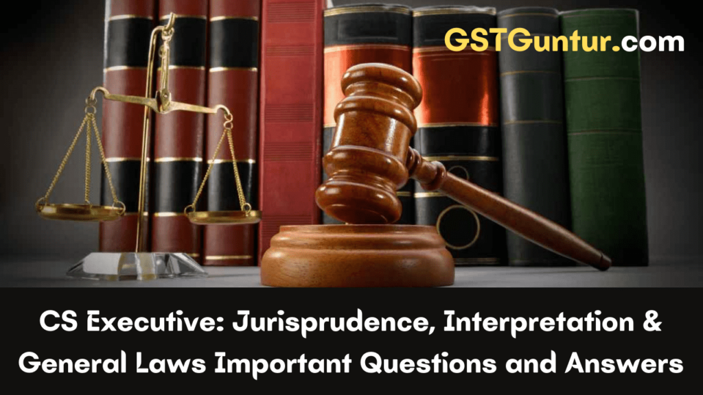 CS Executive Jurisprudence, Interpretation & General Laws Important Questions
