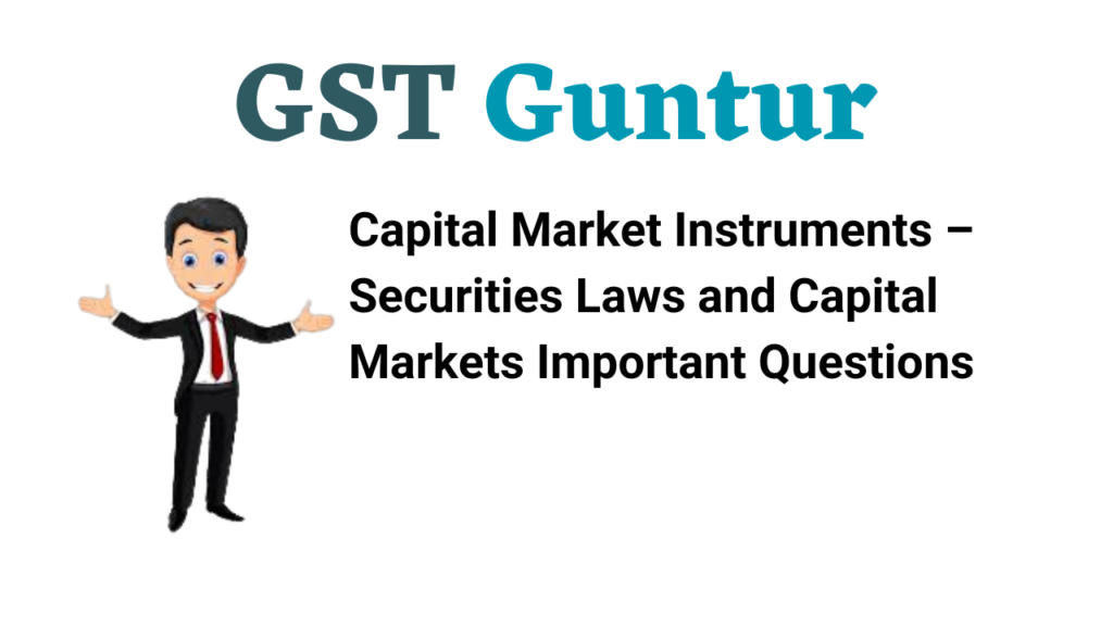 Capital Market Instruments – Securities Laws and Capital Markets Important Questions
