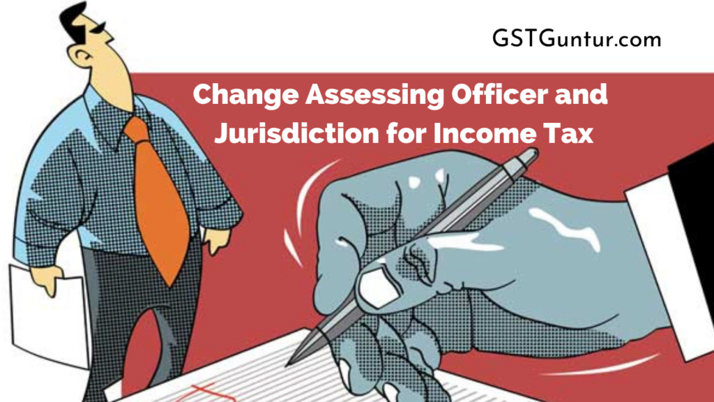 Change Assessing Officer and Jurisdiction for Income Tax