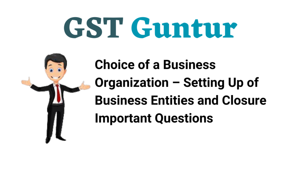 Choice of a Business Organization – Setting Up of Business Entities and Closure Important Questions