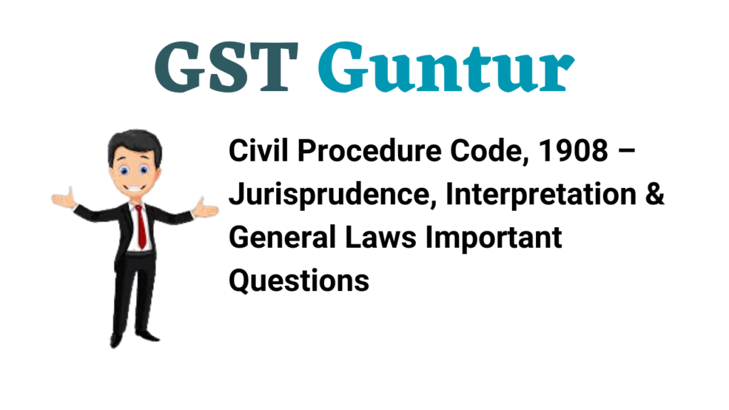 Civil Procedure Code, 1908 – Jurisprudence, Interpretation & General Laws Important Questions