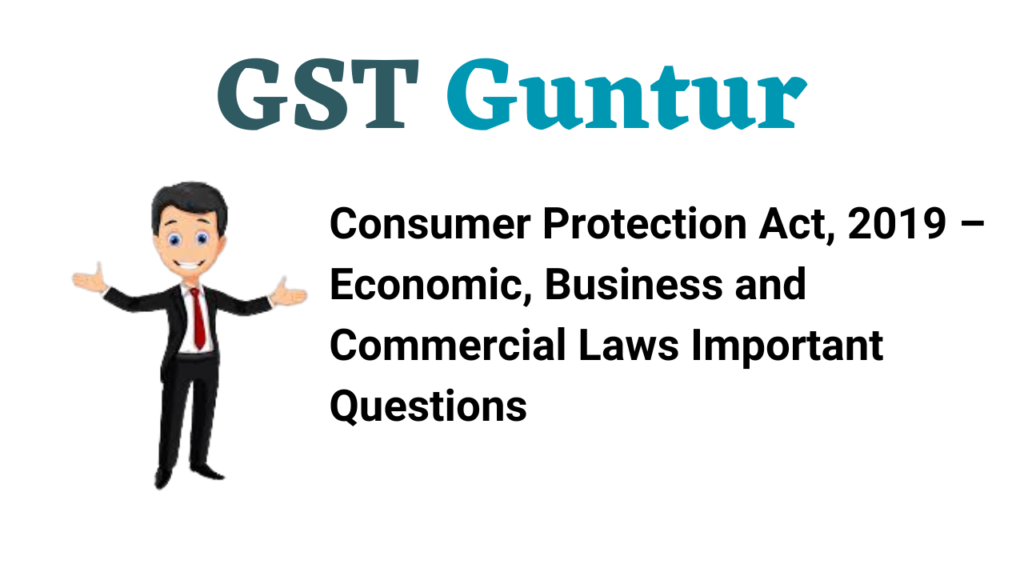 Consumer Protection Act, 2019 – Economic, Business and Commercial Laws Important Questions