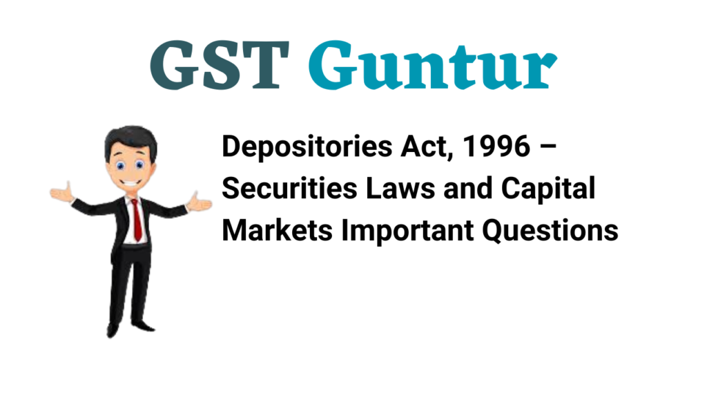 Depositories Act, 1996 – Securities Laws and Capital Markets Important Questions