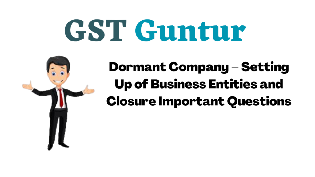 Dormant Company – Setting Up of Business Entities and Closure Important Questions