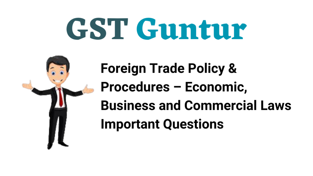 Foreign Trade Policy & Procedures – Economic, Business and Commercial Laws Important Questions
