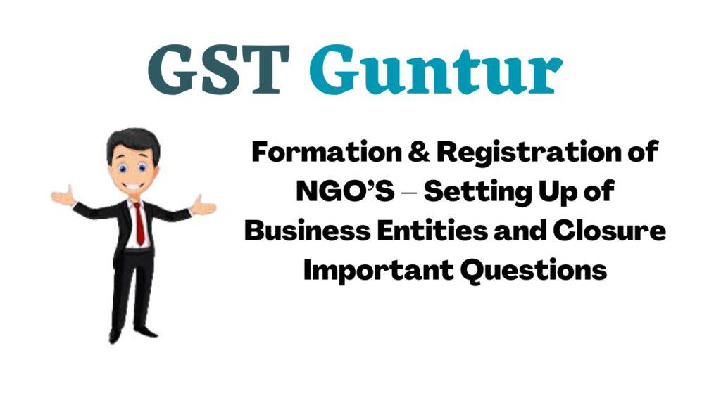 Formation & Registration of NGO’S – Setting Up of Business Entities and Closure Important Questions