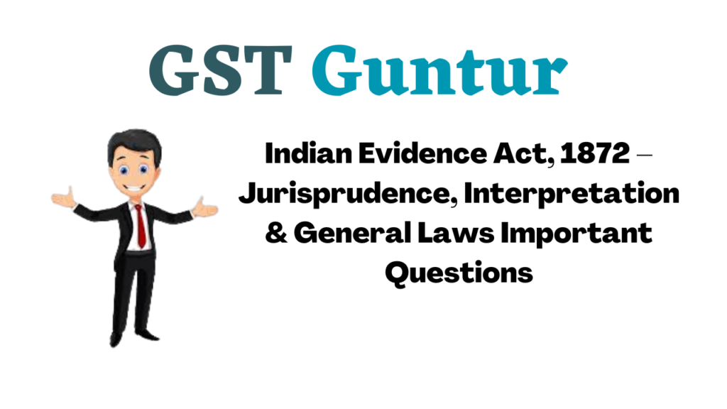 Indian Evidence Act, 1872 – Jurisprudence, Interpretation & General Laws Important Questions