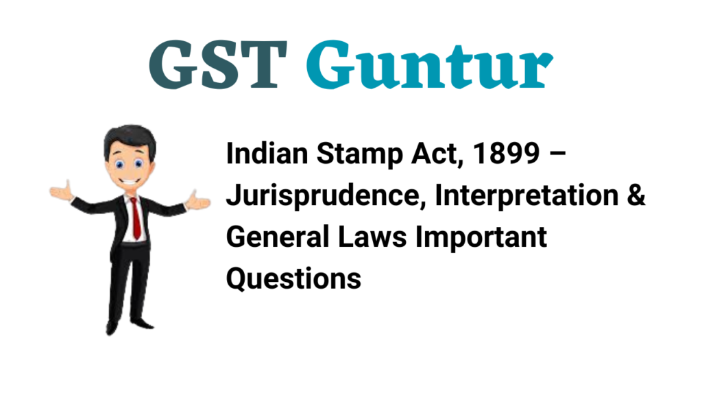 Indian Stamp Act, 1899 – Jurisprudence, Interpretation & General Laws Important Questions