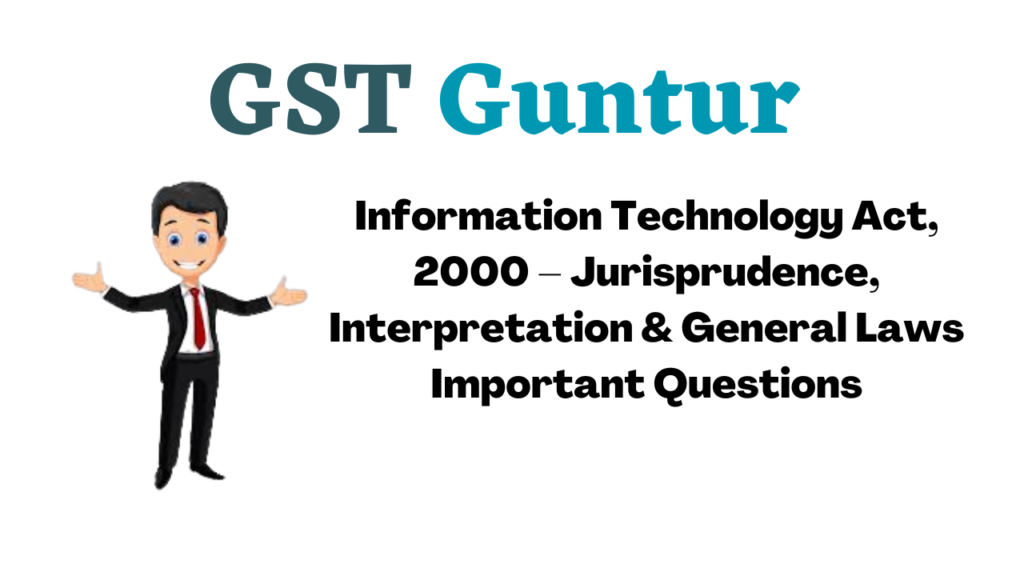 Information Technology Act, 2000 – Jurisprudence, Interpretation & General Laws Important Questions