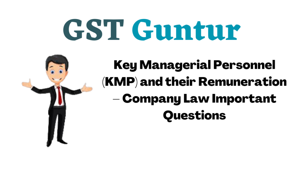 Key Managerial Personnel (KMP) and their Remuneration – Company Law Important Questions