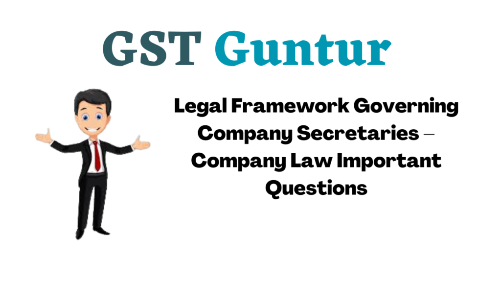 Legal Framework Governing Company Secretaries – Company Law Important Questions