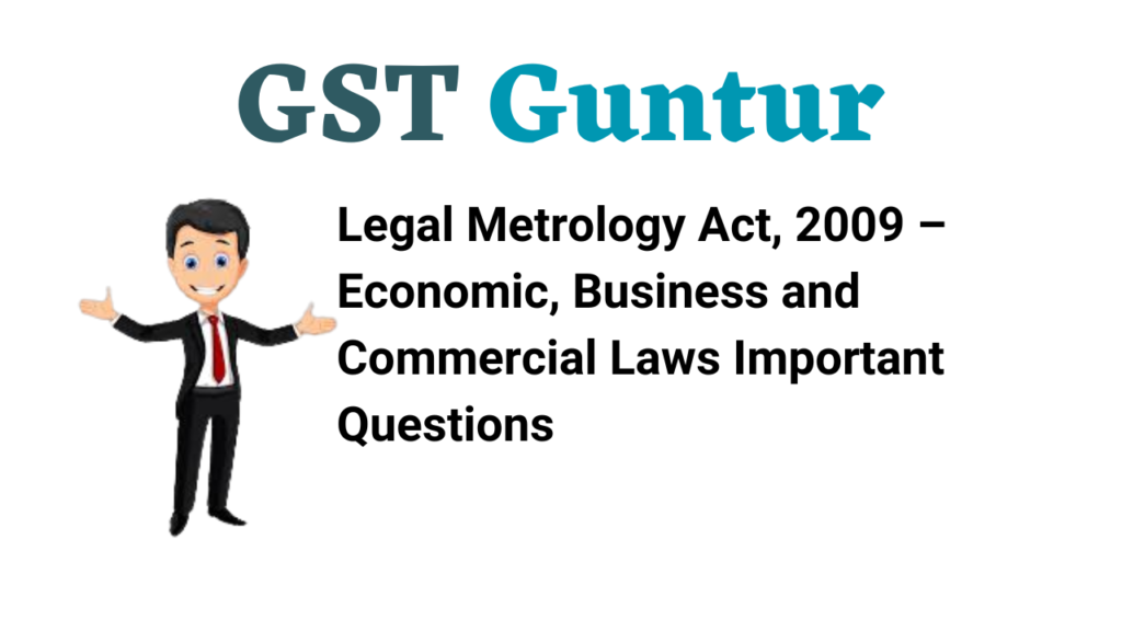 Legal Metrology Act, 2009 – Economic, Business and Commercial Laws Important Questions