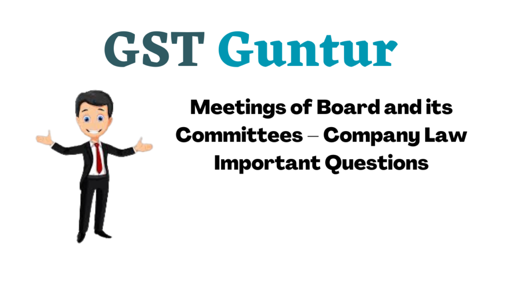 Meetings of Board and its Committees – Company Law Important Questions