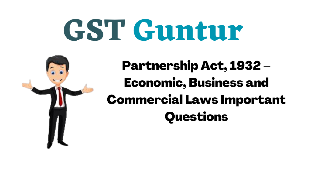 Partnership Act, 1932 – Economic, Business and Commercial Laws Important Questions
