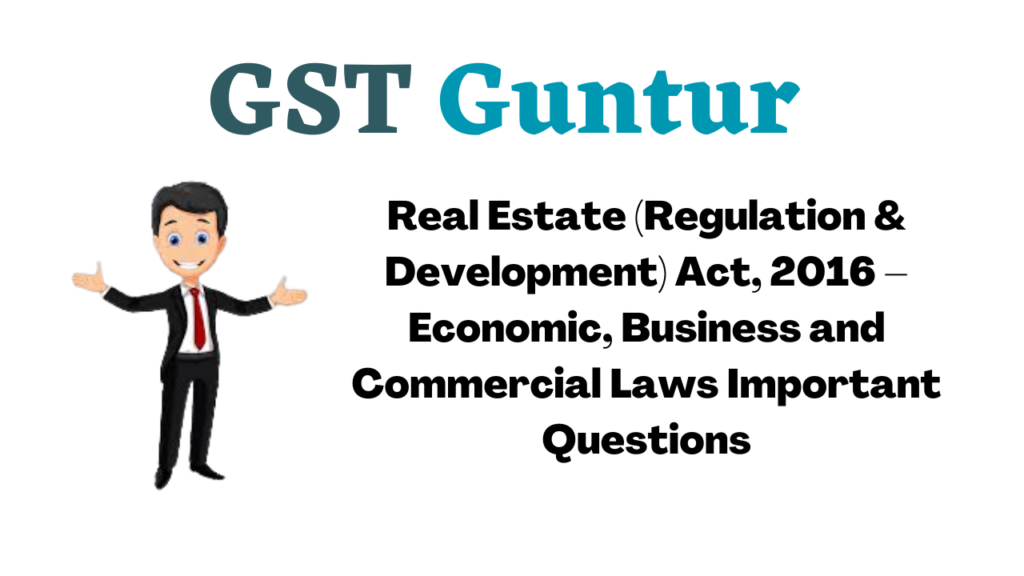Real Estate (Regulation & Development) Act, 2016 – Economic, Business and Commercial Laws Important Questions