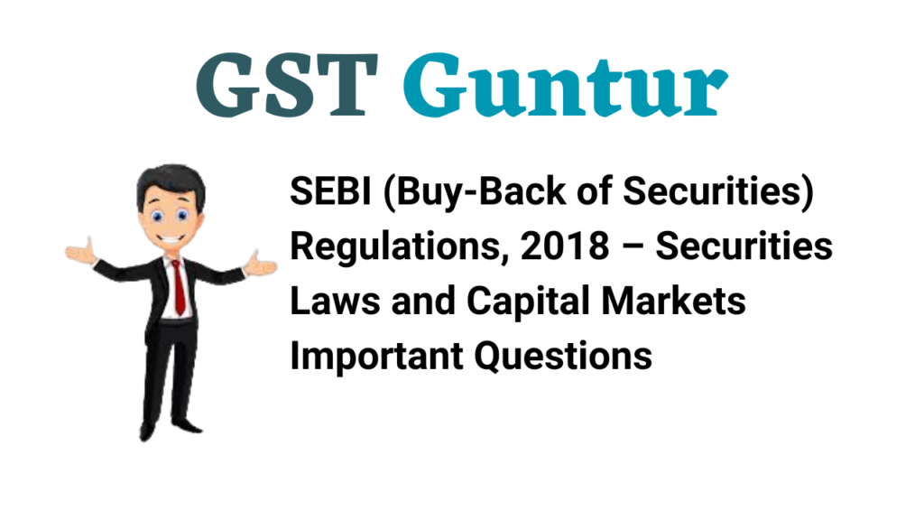 SEBI (Buy-Back of Securities) Regulations, 2018 – Securities Laws and Capital Markets Important Questions