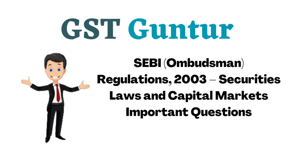 SEBI (Ombudsman) Regulations, 2003 – Securities Laws and Capital Markets Important Questions