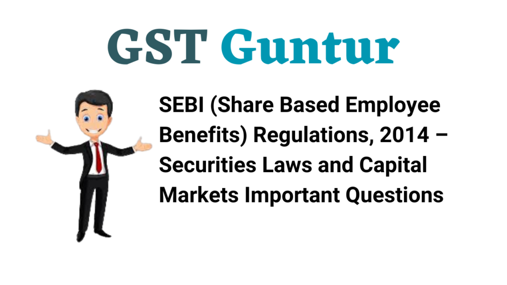 SEBI (Share Based Employee Benefits) Regulations, 2014 – Securities Laws and Capital Markets Important Questions
