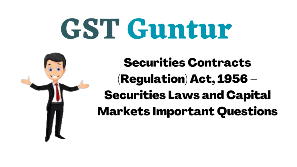 Securities Contracts (Regulation) Act, 1956 – Securities Laws and Capital Markets Important Questions