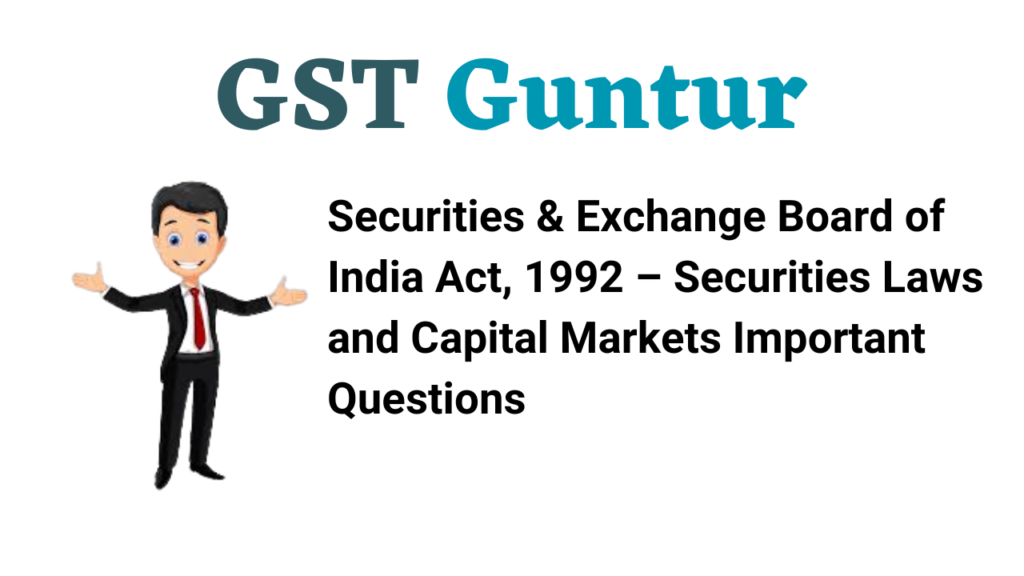 Securities & Exchange Board of India Act, 1992 – Securities Laws and Capital Markets Important Questions