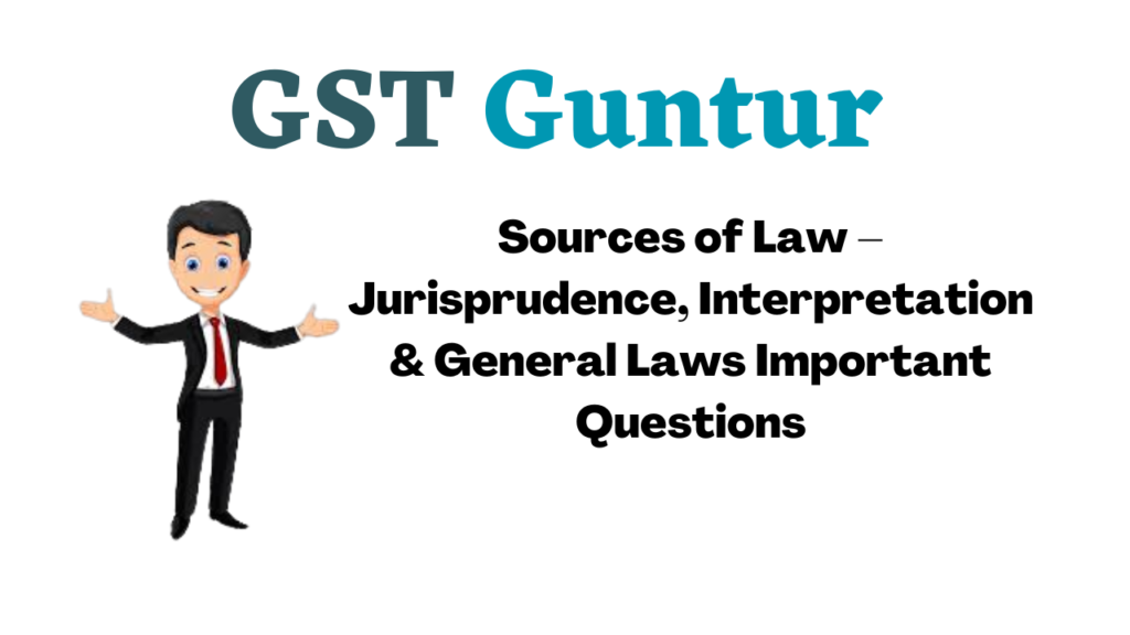 Sources of Law – Jurisprudence, Interpretation & General Laws Important Questions