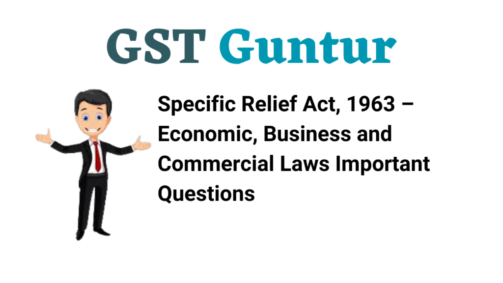 Specific Relief Act, 1963 – Economic, Business and Commercial Laws Important Questions