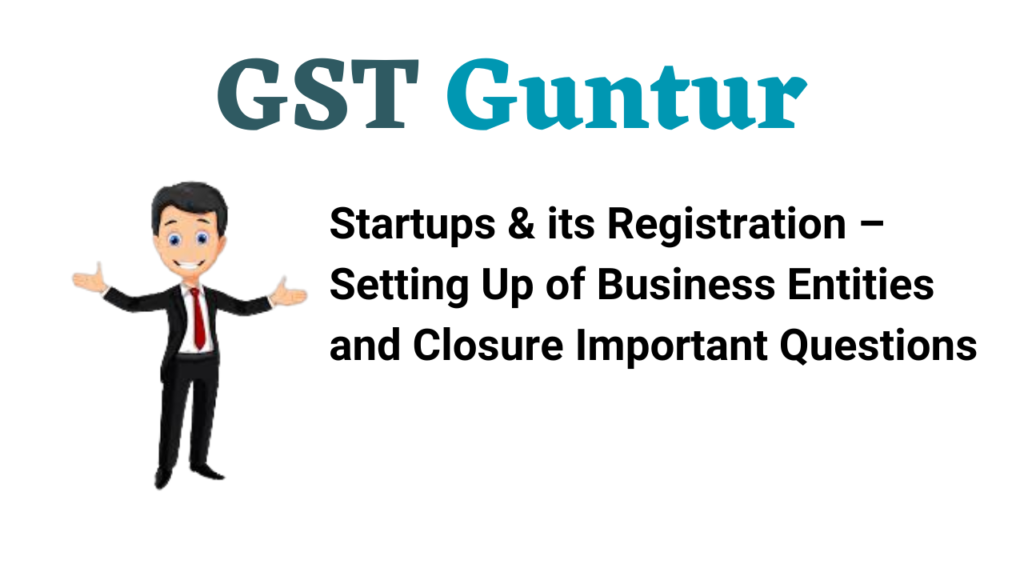 Startups & its Registration – Setting Up of Business Entities and Closure Important Questions