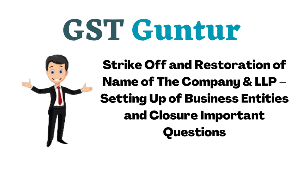 Strike Off and Restoration of Name of The Company & LLP – Setting Up of Business Entities and Closure Important Questions