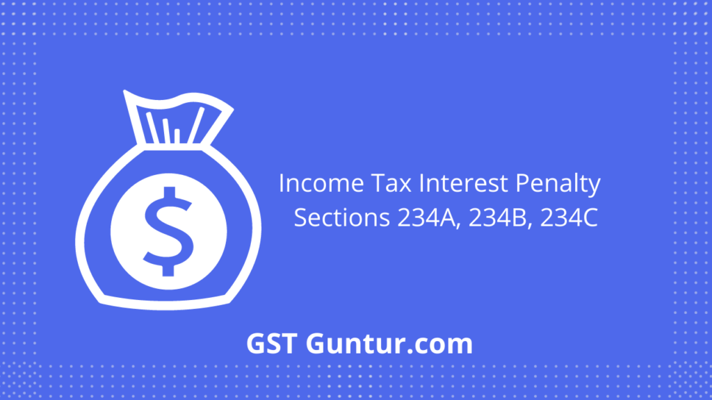 Income Tax Interest Penalty Sections 234A, 234B, 234C