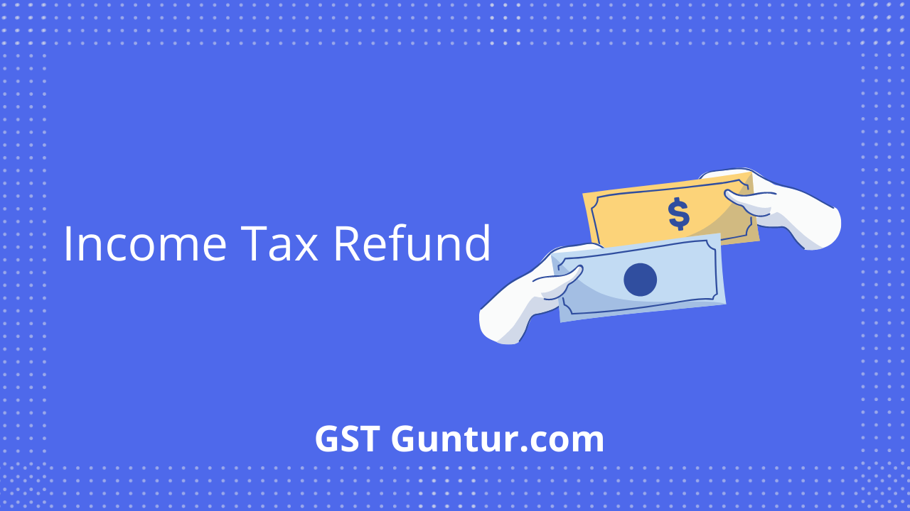 income-tax-refund-claiming-it-refund-schedule-process-status-gst