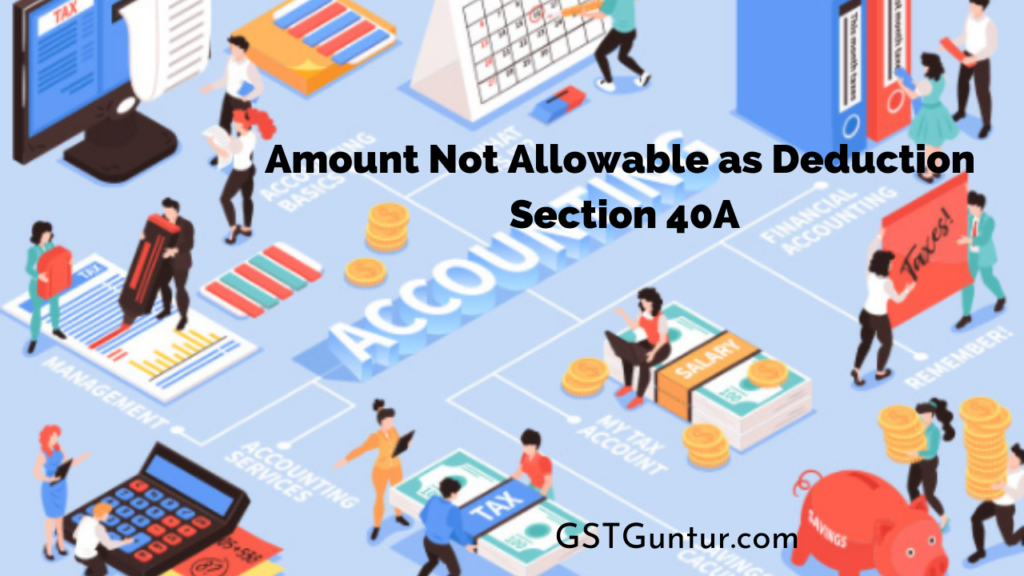 Amount Not Allowable as Deduction Section 40A