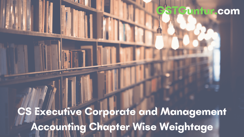 CS Executive Corporate and Management Accounting Chapter Wise Weightage
