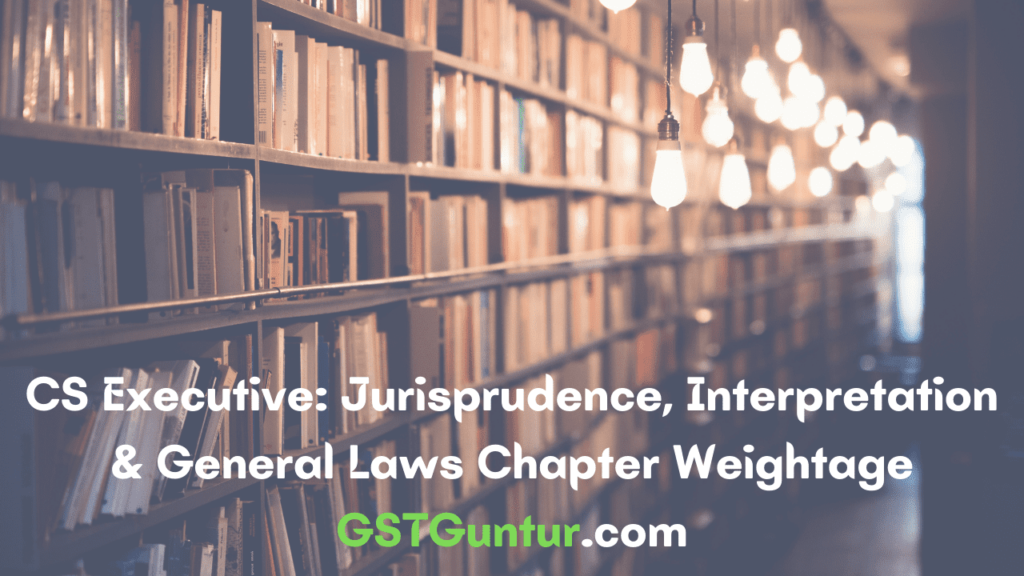 CS Executive Jurisprudence, Interpretation & General Laws Chapter Wise Weightage