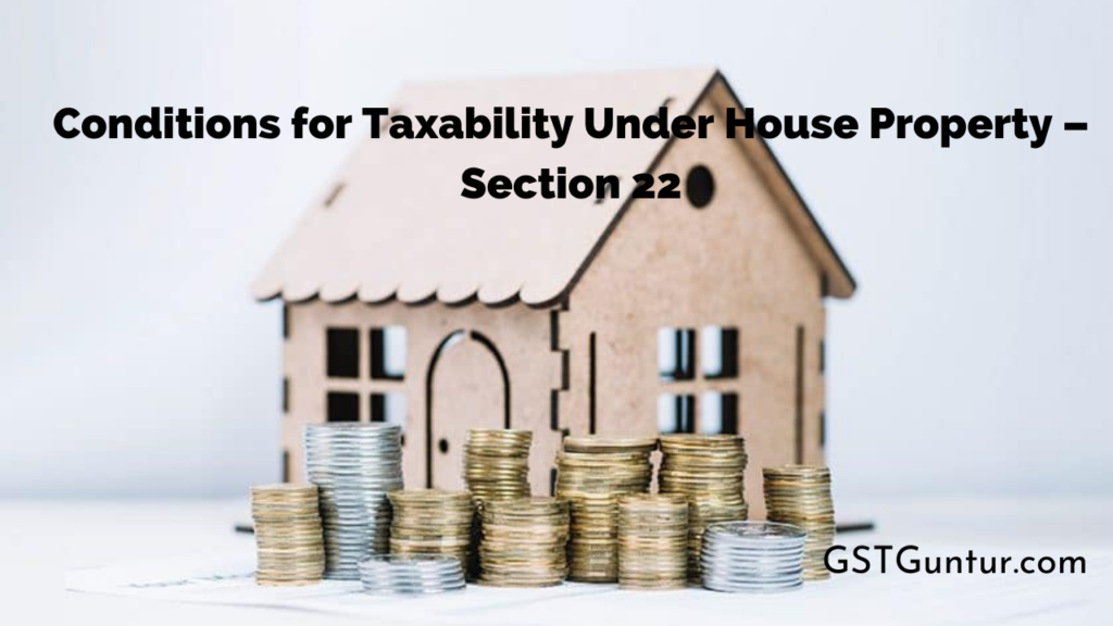 Conditions for Taxability Under House Property – Section 22