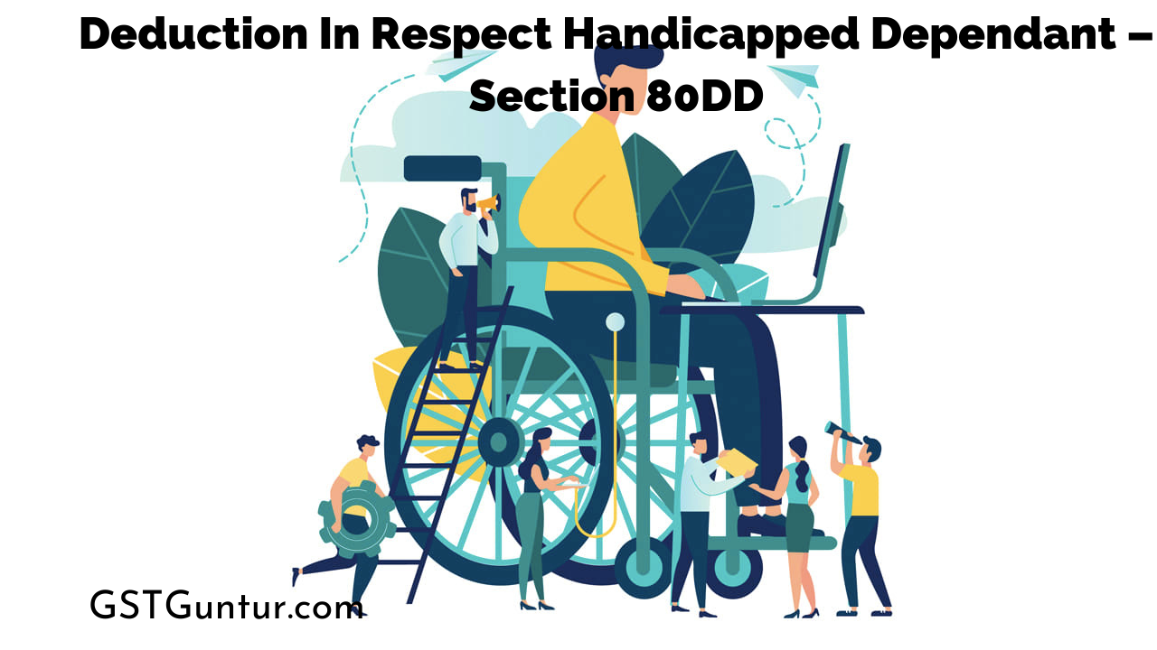 Deduction In Respect Handicapped Dependant Section 80DD GST Guntur