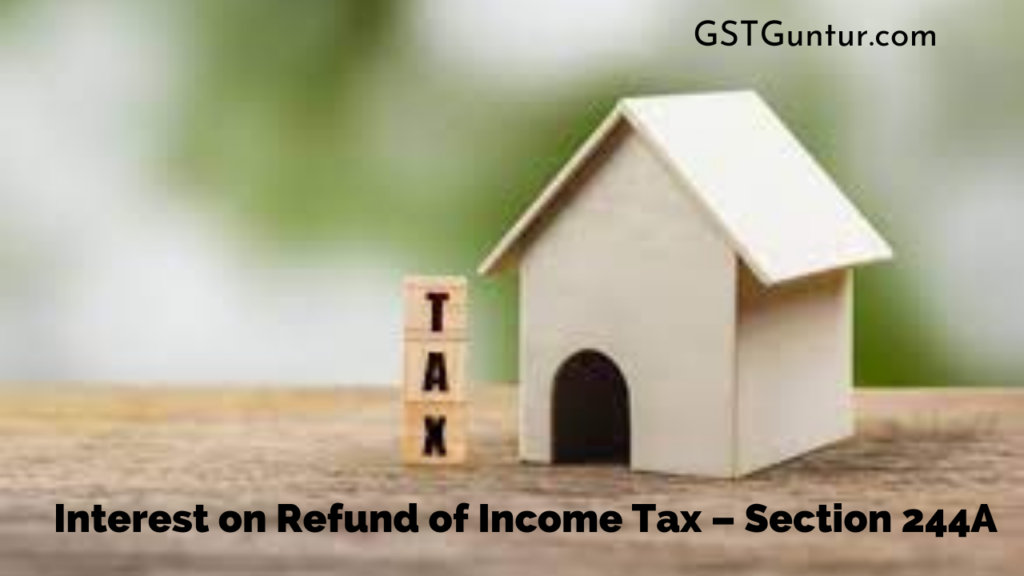 Interest on Refund of Income Tax – Section 244A