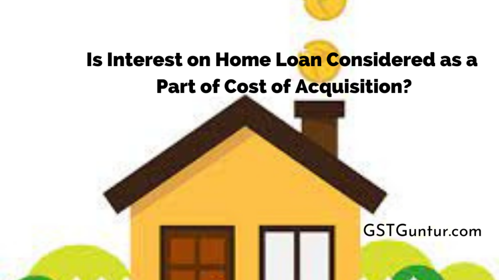 Is Interest on Home Loan Considered as a Part of Cost of Acquisition