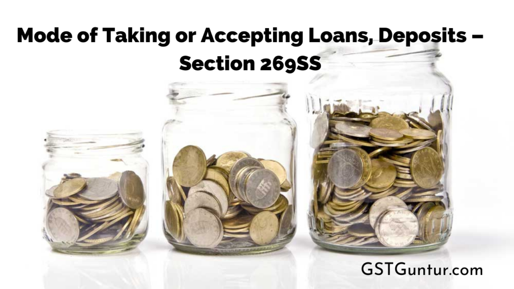 Mode of Taking or Accepting Loans, Deposits – Section 269SS