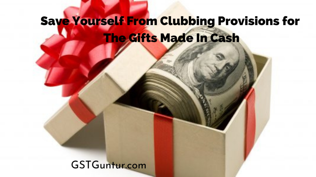 Save Yourself From Clubbing Provisions for The Gifts Made In Cash