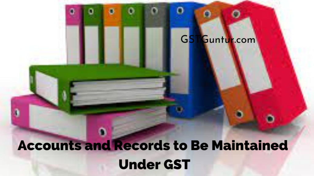 Accounts and Records to Be Maintained Under GST
