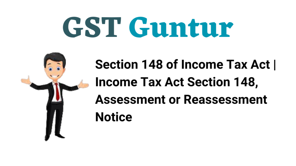 Section 148 of Income Tax Act | Income Tax Act Section 148, Assessment or Reassessment Notice