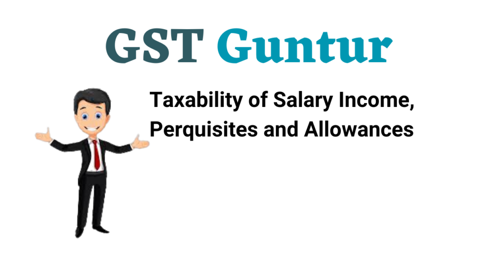 Taxability of Salary Income, Perquisites and Allowances