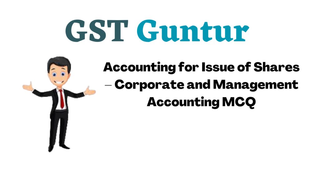 Accounting for Issue of Shares – Corporate and Management Accounting MCQ