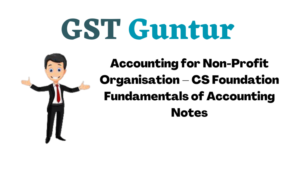 Accounting for Non-Profit Organisation – CS Foundation Fundamentals of Accounting Notes
