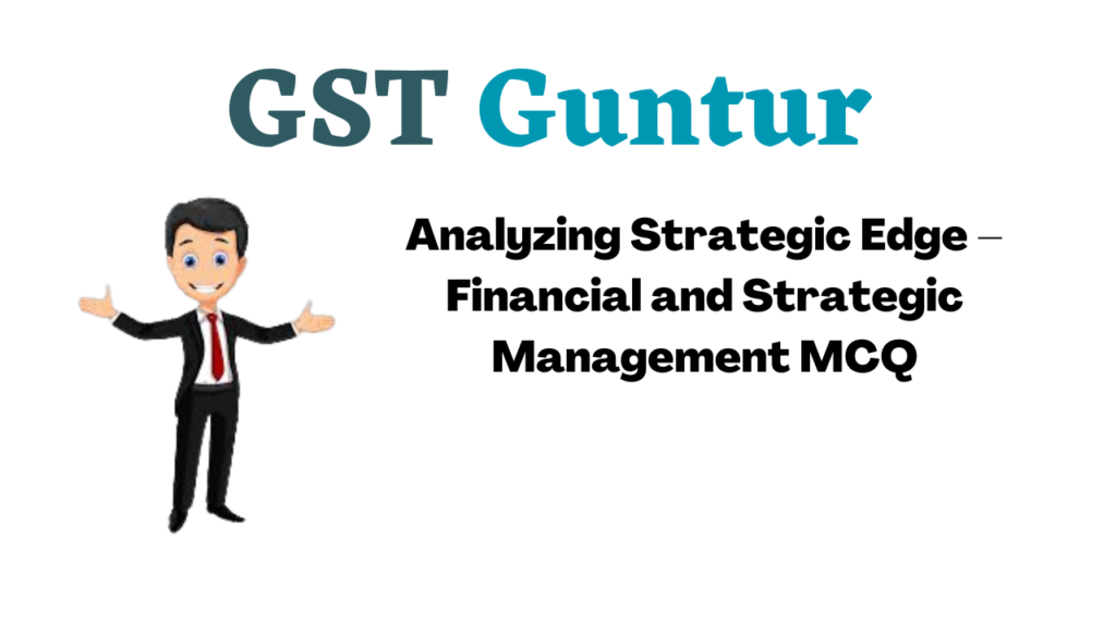 Analyzing Strategic Edge – Financial and Strategic Management MCQ
