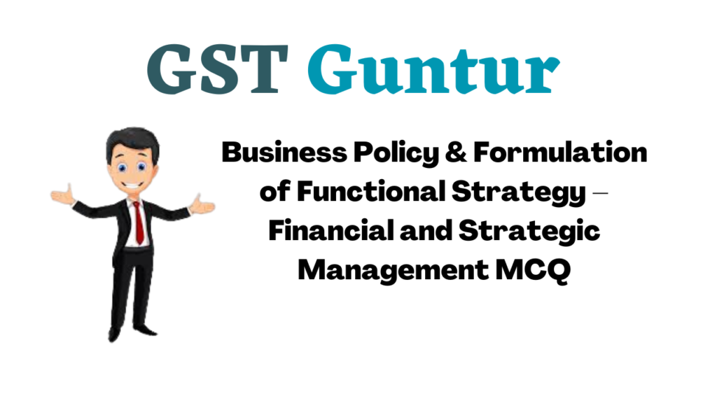 Business Policy & Formulation of Functional Strategy – Financial and Strategic Management MCQ