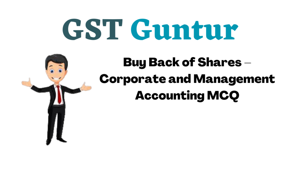 Buy Back of Shares – Corporate and Management Accounting MCQ